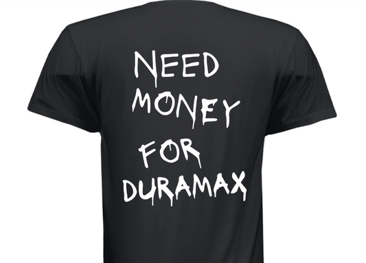"Need Money For Duramax" T-Shirt